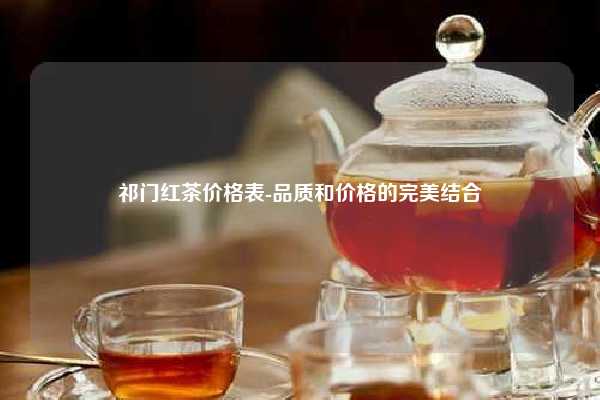 祁门红茶价格表-品质和价格的完美结合