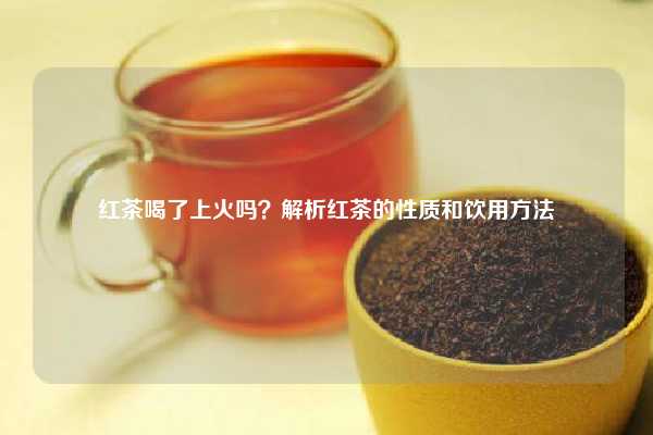 红茶喝了上火吗？解析红茶的性质和饮用方法