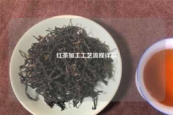 红茶加工工艺流程详解