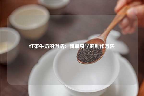 红茶牛奶的做法：简单易学的制作方法